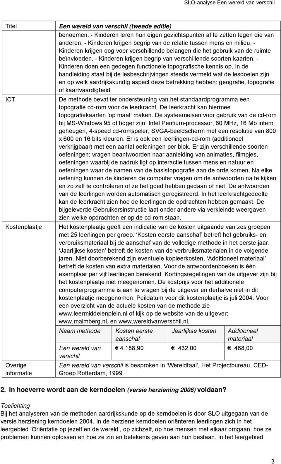 - Kinderen krijgen begrip van verschillende soorten kaarten. - Kinderen doen een gedegen functionele topografische kennis op.