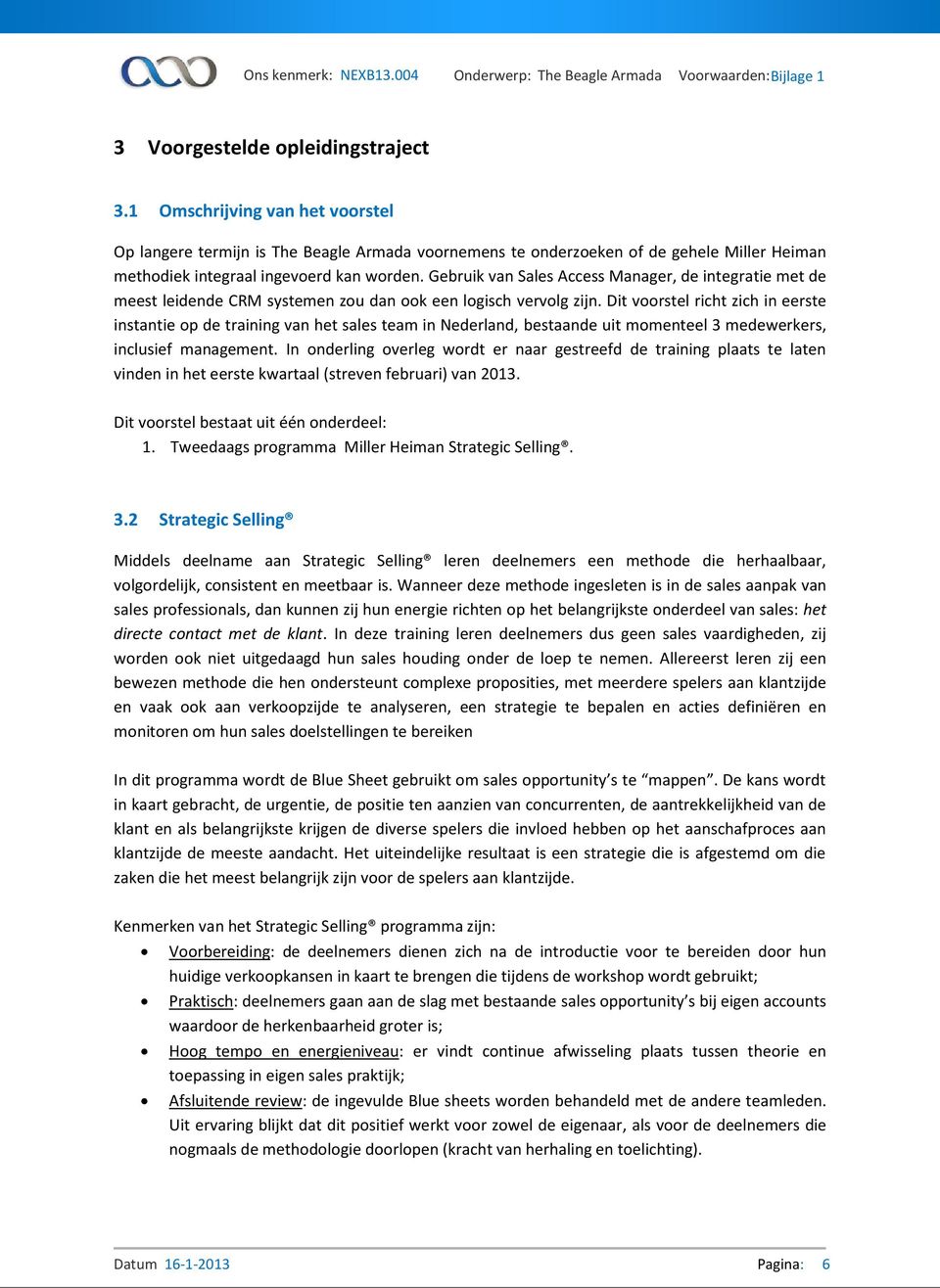 Gebruik van Sales Access Manager, de integratie met de meest leidende CRM systemen zou dan ook een logisch vervolg zijn.