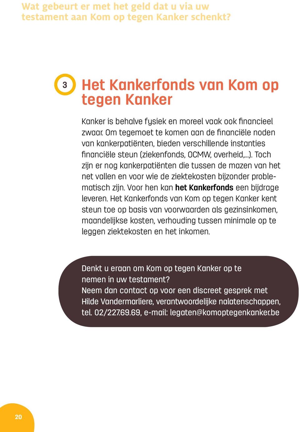 Toch zijn er nog kankerpatiënten die tussen de mazen van het net vallen en voor wie de ziektekosten bijzonder problematisch zijn. Voor hen kan het Kankerfonds een bijdrage leveren.