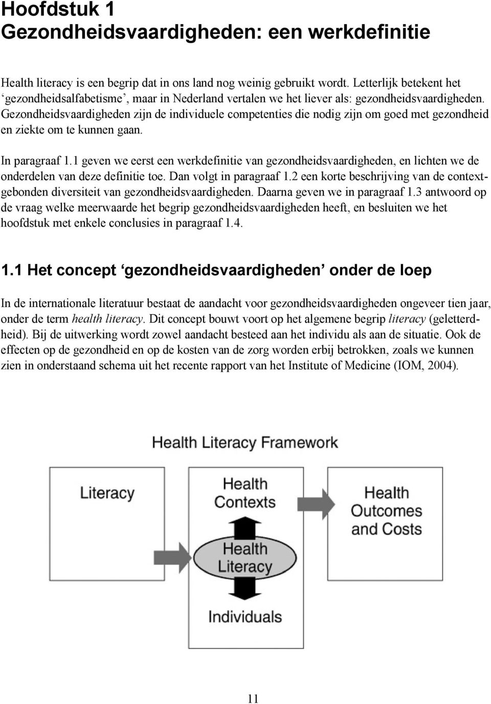 Gezondheidsvaardigheden zijn de individuele competenties die nodig zijn om goed met gezondheid en ziekte om te kunnen gaan. In paragraaf 1.