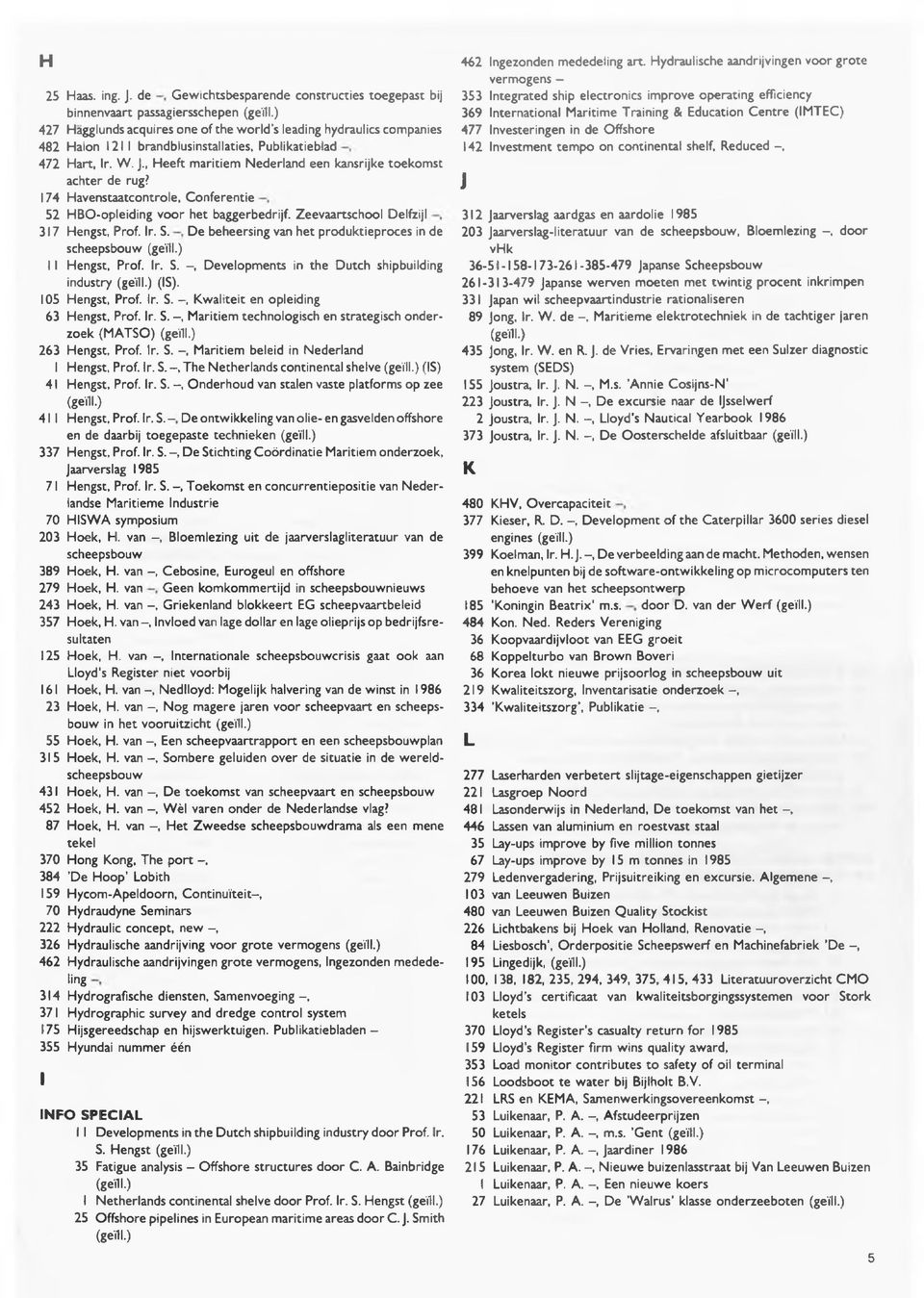 Pubiikatieblad 472 Hart, Ir. W. J., Heeft maritiem Nederland een kansrijke toekom st achter de rug? 174 Havenstaatcontrole, Conferentie 52 HBO-opleiding voor het baggerbedrijf.