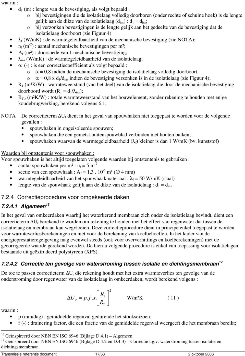 warmtegeleidbaarheid van de mechanische bevestiging (zie NOTA); n f (m -2 ) : aantal mechanische bevestigingen per m²; A f (m²) : doorsnede van mechanische bevestiging; λ ins (W/mK) : de