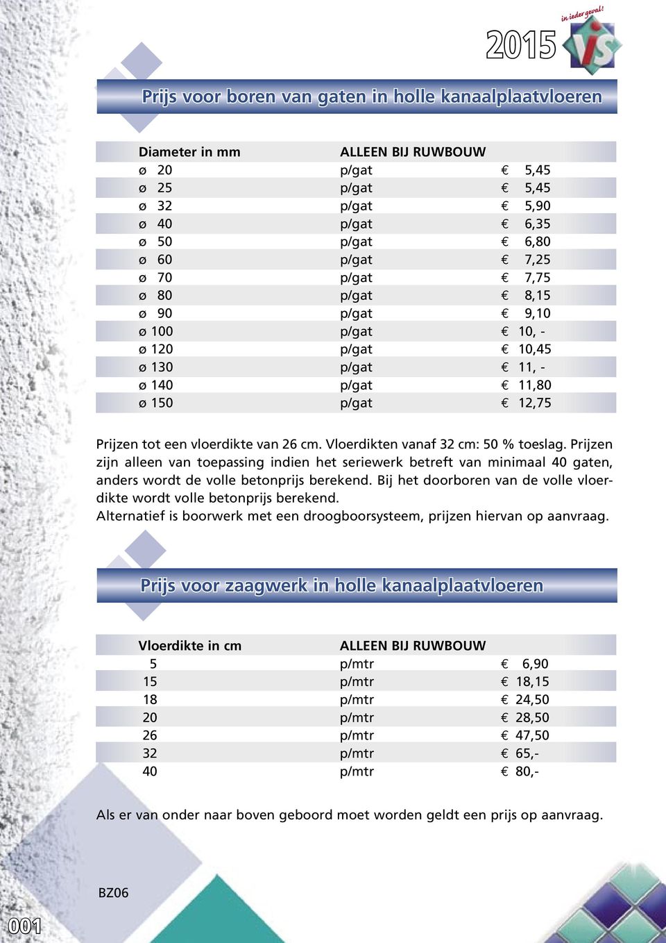 Vloerdikten vanaf 32 cm: 50 % toeslag. Prijzen zijn alleen van toepassing indien het seriewerk betreft van minimaal 40 gaten, anders wordt de volle betonprijs berekend.