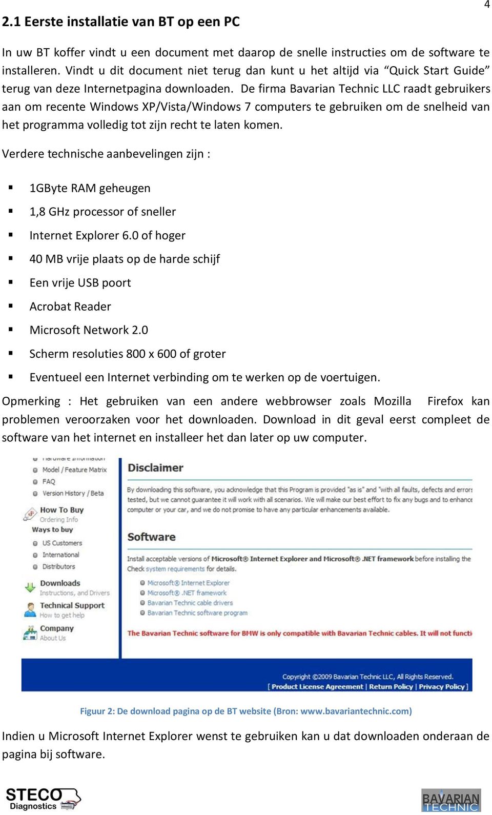 De firma Bavarian Technic LLC raadt gebruikers aan om recente Windows XP/Vista/Windows 7 computers te gebruiken om de snelheid van het programma volledig tot zijn recht te laten komen.