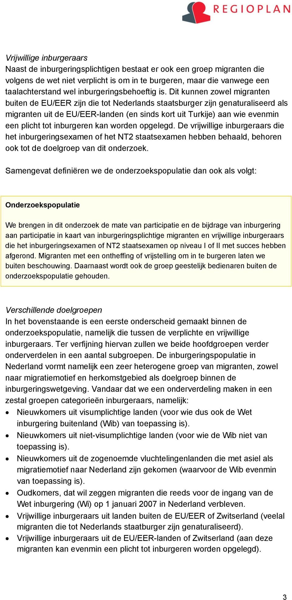 Dit kunnen zowel migranten buiten de EU/EER zijn die tot Nederlands staatsburger zijn genaturaliseerd als migranten uit de EU/EER-landen (en sinds kort uit Turkije) aan wie evenmin een plicht tot