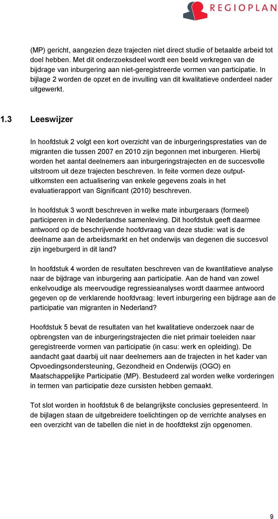 In bijlage 2 worden de opzet en de invulling van dit kwalitatieve onderdeel nader uitgewerkt. 1.