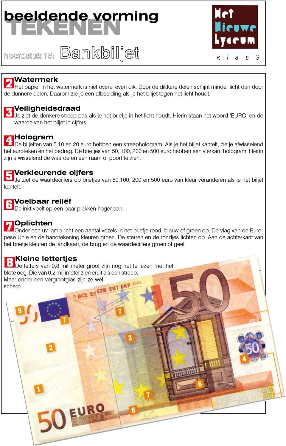Hierin staan het woord EURO en de waarde van het biljet in cijfers. Hologram De biljetten van 5,10 en 20 euro hebben een streephologram.