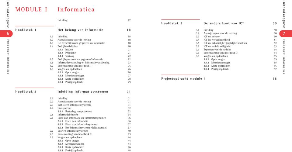 7 Samenvatting van hoofdstuk 1 25 1.8 Vragen en opdrachten 26 1.8.1 Open vragen 26 1.8.2 Meerkeuzevragen 27 1.8.3 Korte opdrachten 28 1.8.4 Praktijkopdracht 29 Hoofdstuk 3 De andere kant van ICT 50 3.