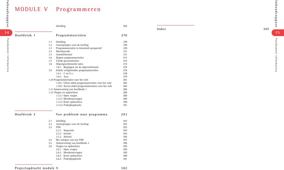 9 Enkele veelgebruikte programmeertalen 278 1.9.1 C en C++ 278 1.9.2 Java 279 1.10 Programmeertalen voor het web 281 1.10.1 Client-sided programmeertalen voor het web 282 1.10.2 Server-sided programmeertalen voor het web 284 1.