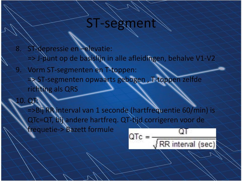 9. Vorm ST-segmenten en T-toppen: => ST-segmenten opwaarts gebogen, T-toppen zelfde
