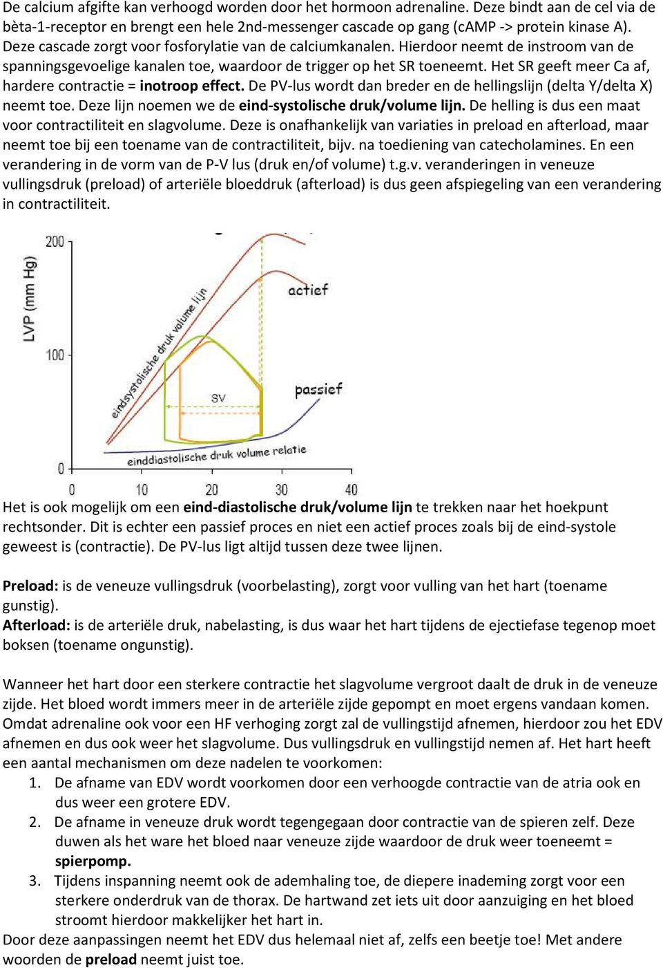 Het SR geeft meer Ca af, hardere contractie = inotroop effect. De PV-lus wordt dan breder en de hellingslijn (delta Y/delta X) neemt toe. Deze lijn noemen we de eind-systolische druk/volume lijn.