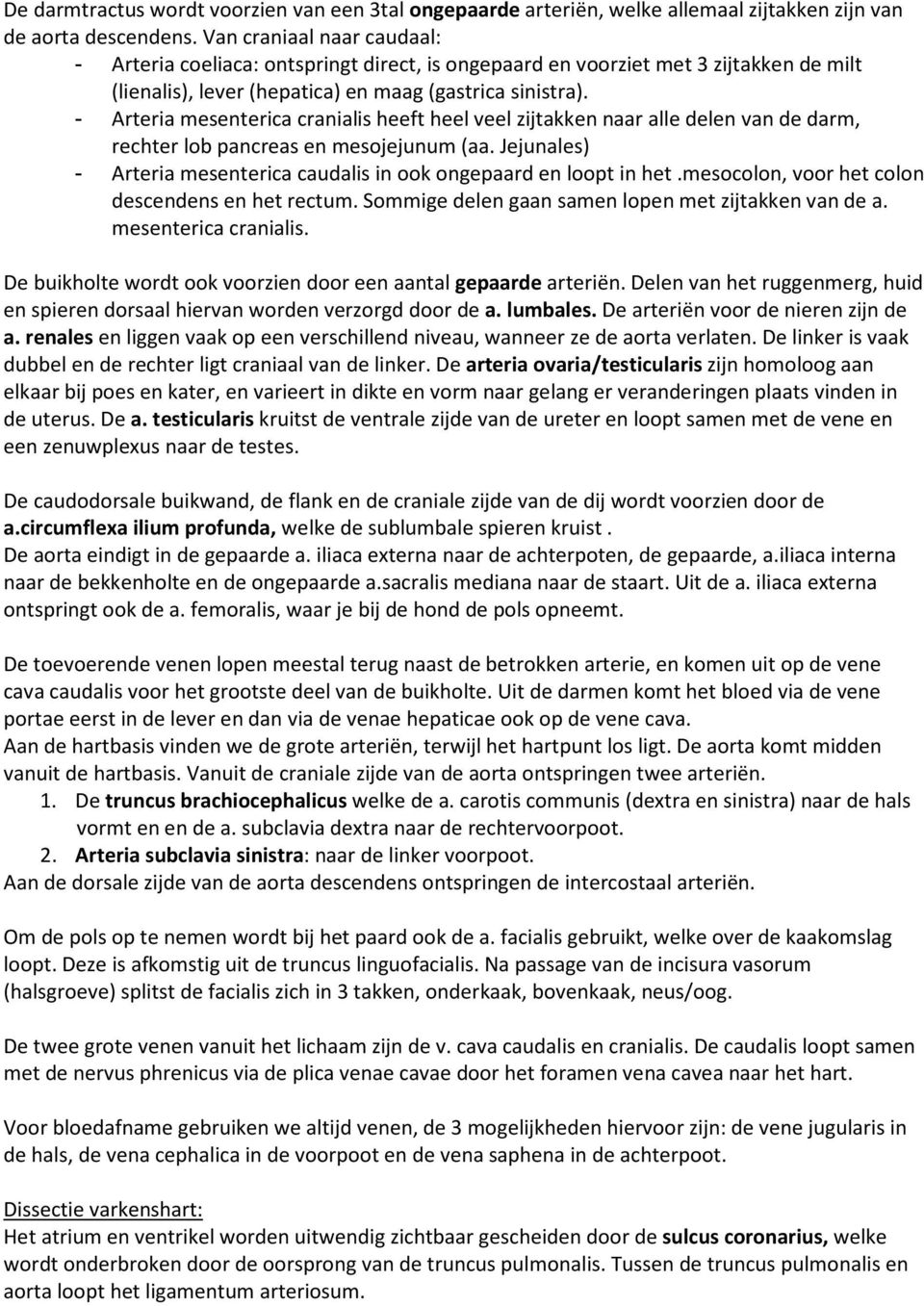 - Arteria mesenterica cranialis heeft heel veel zijtakken naar alle delen van de darm, rechter lob pancreas en mesojejunum (aa.