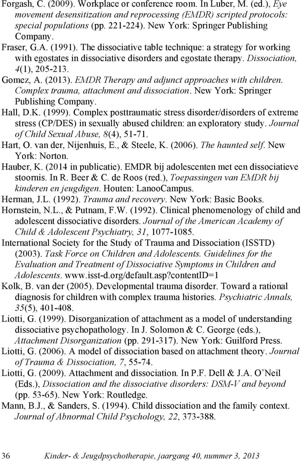 Dissociation, 4(1), 205-213. Gomez, A. (2013). EMDR Therapy and adjunct approaches with children. Complex trauma, attachment and dissociation. New York: Springer Publishing Company. Hall, D.K. (1999).