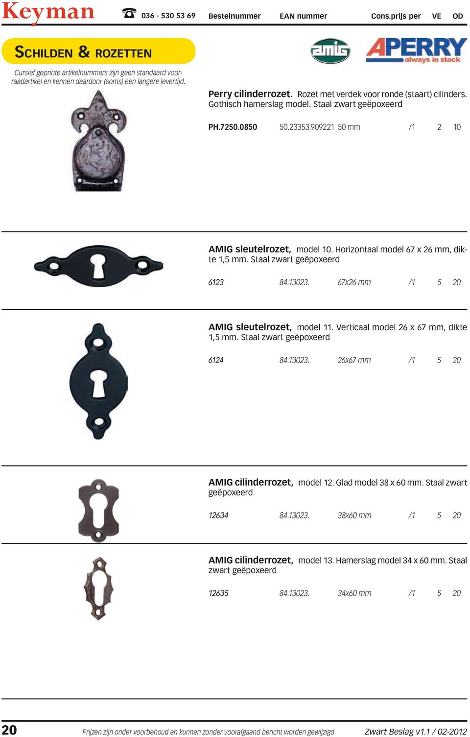 Verticaal model 26 x 67 mm, dikte 1,5 mm. Staal zwart geëpoxeerd 6124 84.13023. 26x67 mm /1 5 20 AMIG cilinderrozet, model 12. Glad model 38 x 60 mm. Staal zwart geëpoxeerd 12634 84.13023. 38x60 mm /1 5 20 AMIG cilinderrozet, model 13.