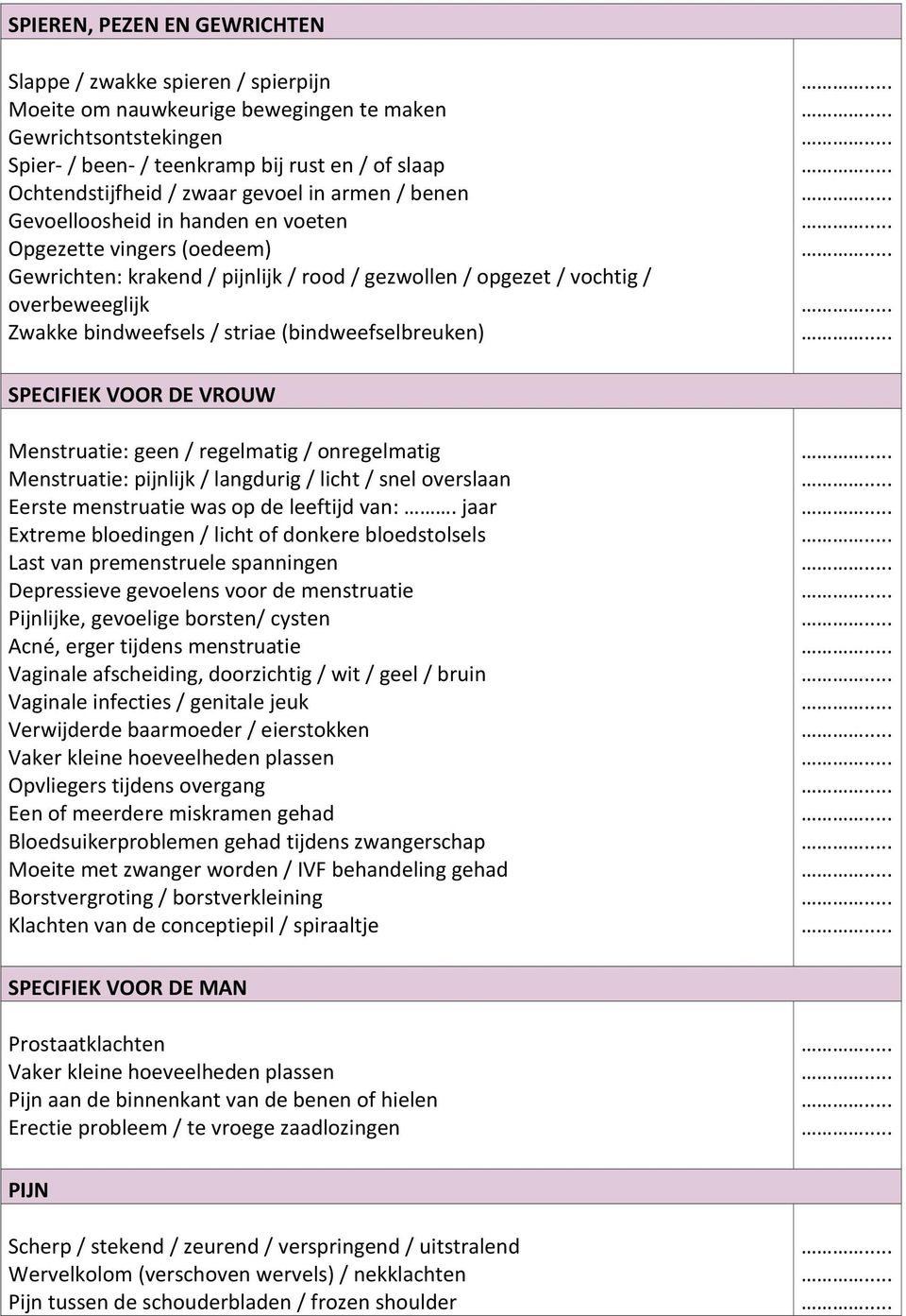 / striae (bindweefselbreuken) SPECIFIEK VOOR DE VROUW Menstruatie: geen / regelmatig / onregelmatig Menstruatie: pijnlijk / langdurig / licht / snel overslaan Eerste menstruatie was op de leeftijd