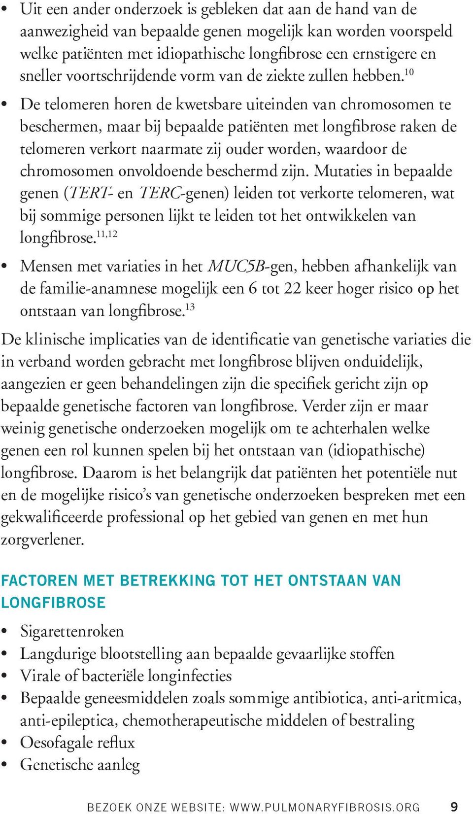 10 De telomeren horen de kwetsbare uiteinden van chromosomen te beschermen, maar bij bepaalde patiënten met longfibrose raken de telomeren verkort naarmate zij ouder worden, waardoor de chromosomen