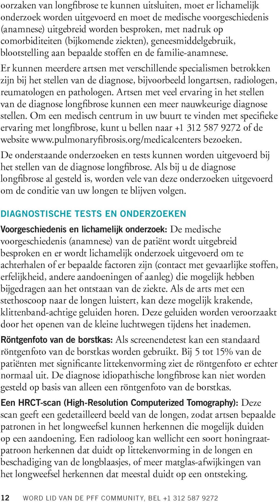 Er kunnen meerdere artsen met verschillende specialismen betrokken zijn bij het stellen van de diagnose, bijvoorbeeld longartsen, radiologen, reumatologen en pathologen.