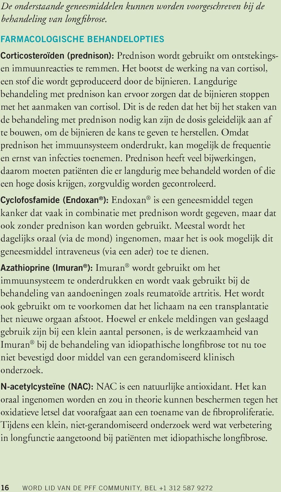 Het bootst de werking na van cortisol, een stof die wordt geproduceerd door de bijnieren. Langdurige behandeling met prednison kan ervoor zorgen dat de bijnieren stoppen met het aanmaken van cortisol.