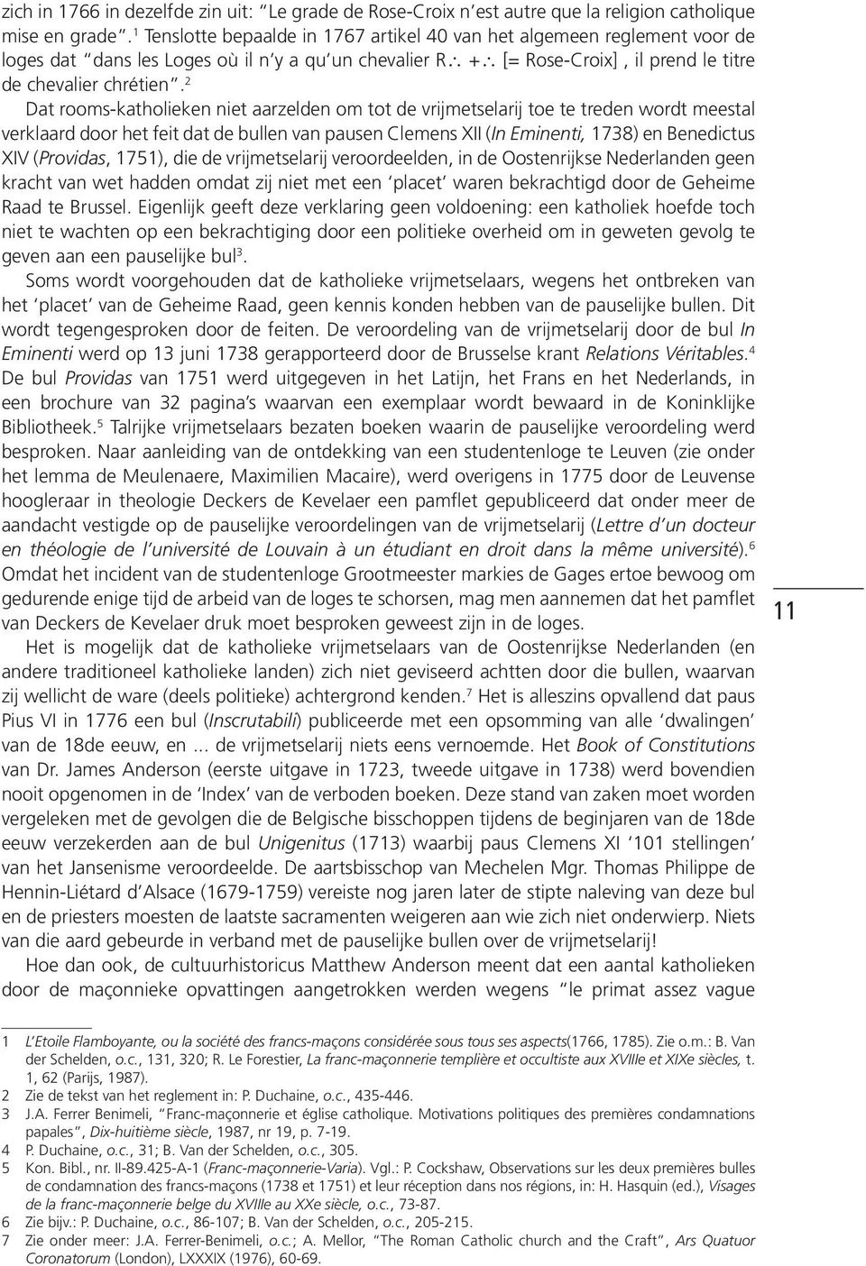 2 Dat rooms-katholieken niet aarzelden om tot de vrijmetselarij toe te treden wordt meestal verklaard door het feit dat de bullen van pausen Clemens XII (In Eminenti, 1738) en Benedictus XIV