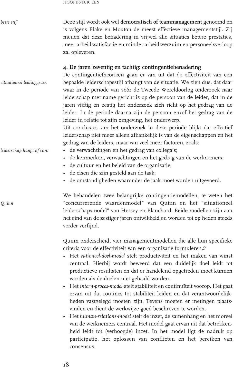 De jaren zeventig en tachtig: contingentiebenadering De contingentietheorieën gaan er van uit dat de effectiviteit van een bepaalde leiderschapsstijl afhangt van de situatie.