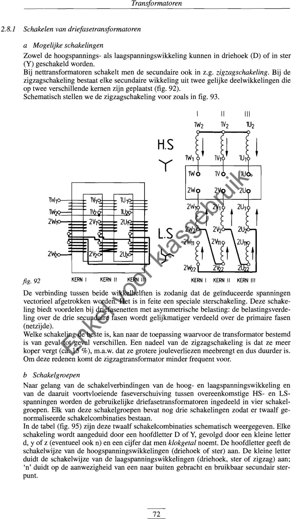 Bij de zigzagschakeling bestaat elke secundaire wikkeling uit twee gelijke deelwikkelingen die op twee verschillende kernen zijn geplaatst (fig. 92).