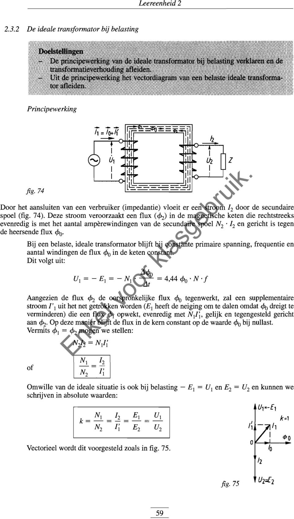 Bij een belaste, ideale transformator blijft bij constante primaire spanning, frequentie en aantal windingen de flux cpa in de keten constant.