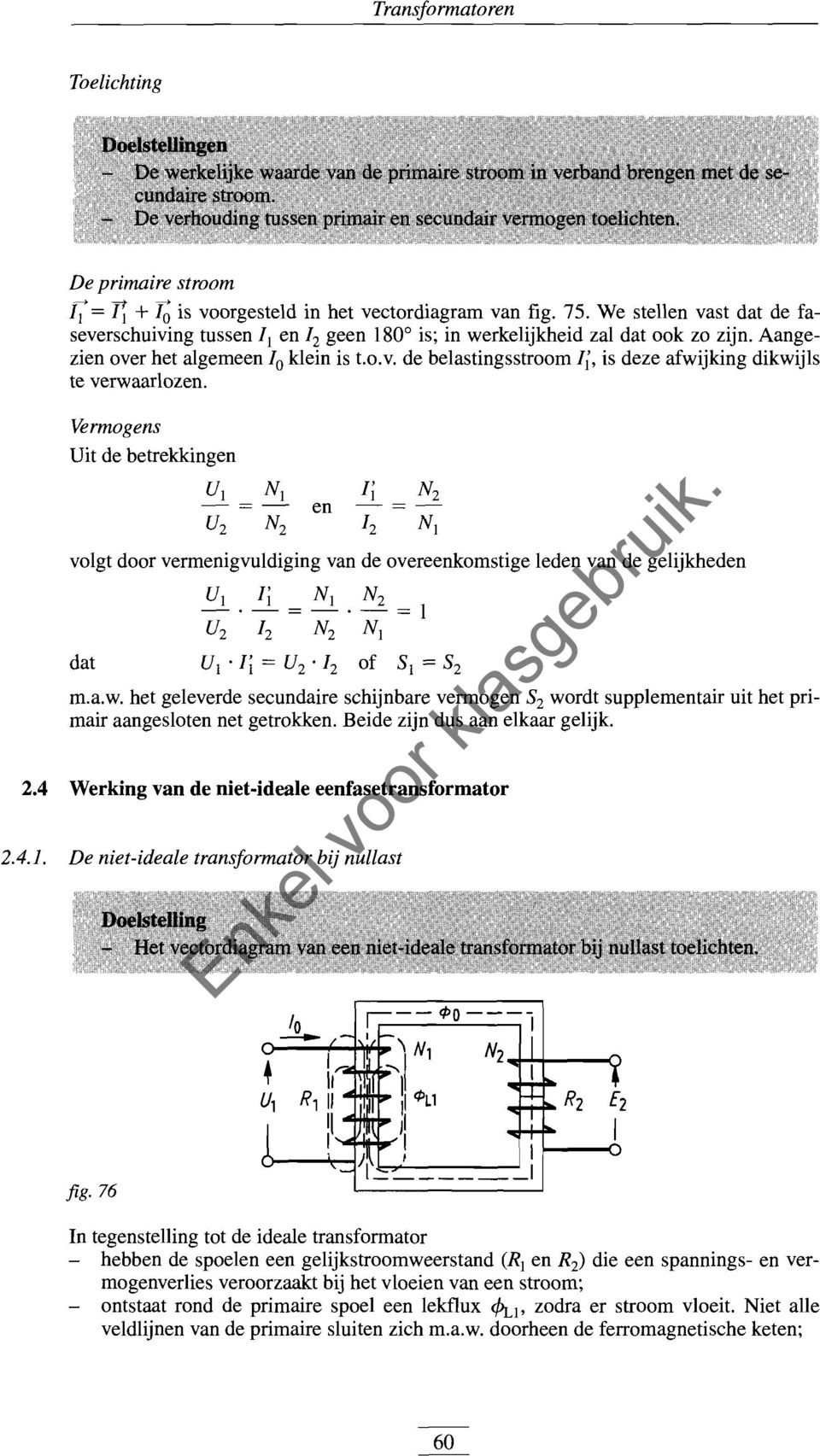 Vermogens Uit de betrekkingen U N --- en U 2 N 2 volgt door vermenigvuldiging van de overeenkomstige leden van de gelijkheden U j N N 2 - -=- -=1 U 2 1 2 N 2 N dat U. j = U 2 1 2 of S = S2 m.a.w.