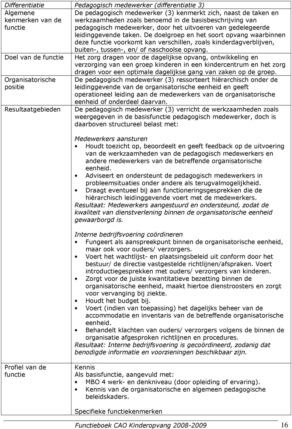 De doelgroep en het soort opvang waarbinnen deze functie voorkomt kan verschillen, zoals kinderdagverblijven, buiten-, tussen-, en/ of naschoolse opvang.