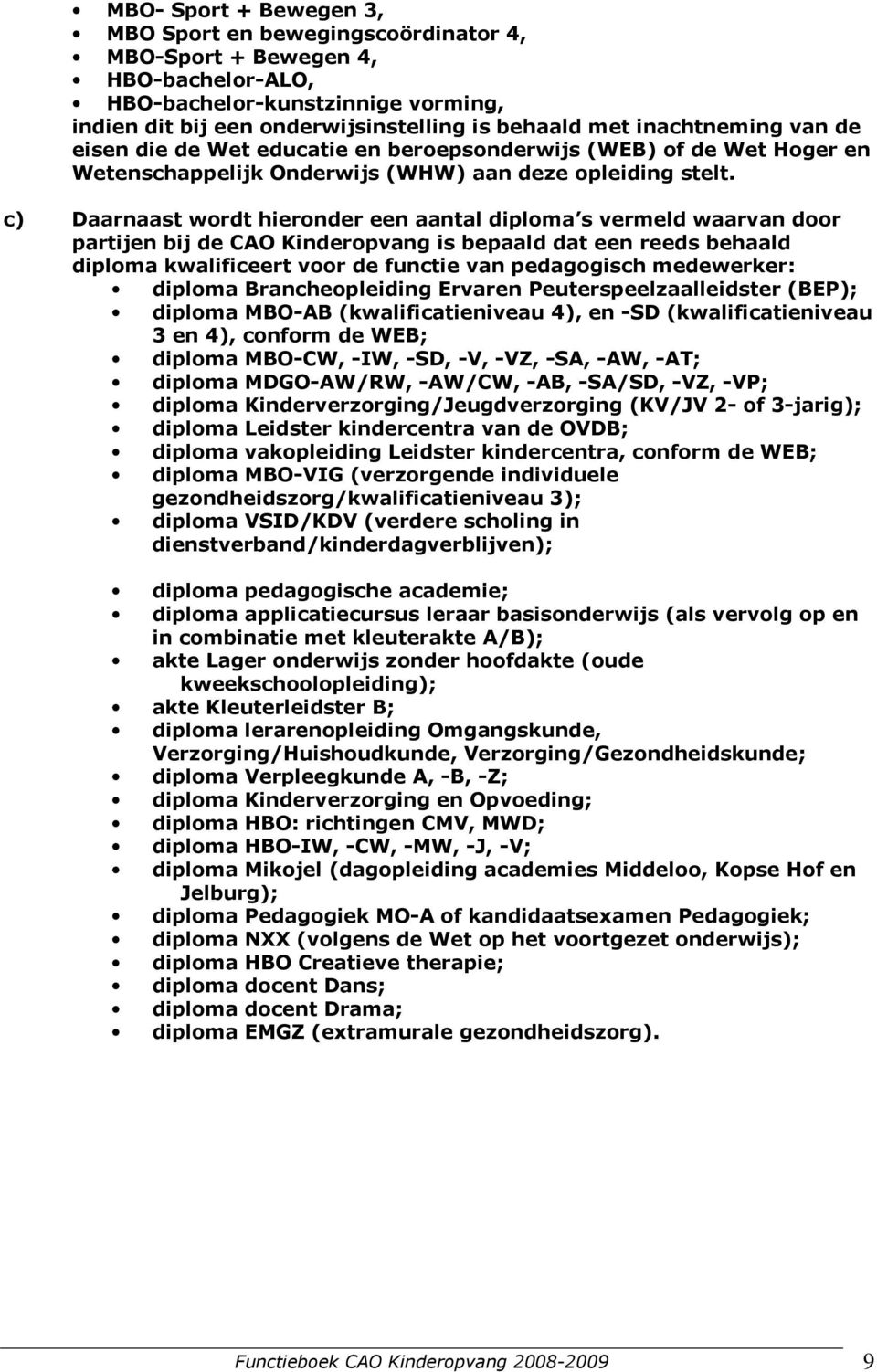 c) Daarnaast wordt hieronder een aantal diploma s vermeld waarvan door partijen bij de CAO Kinderopvang is bepaald dat een reeds behaald diploma kwalificeert voor de functie van pedagogisch