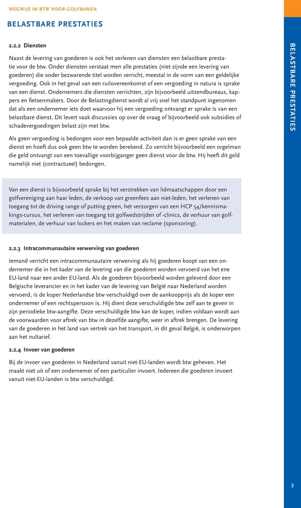 Ook in het geval van een ruilovereenkomst of een vergoeding in natura is sprake van een dienst. Ondernemers die diensten verrichten, zijn bijvoorbeeld uitzendbureaus, kappers en fietsenmakers.