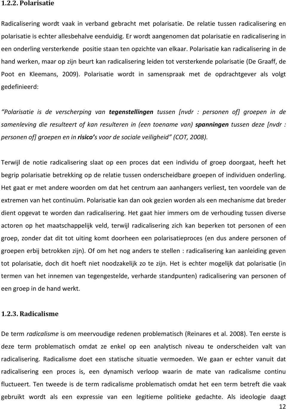 Polarisatie kan radicalisering in de hand werken, maar op zijn beurt kan radicalisering leiden tot versterkende polarisatie (De Graaff, de Poot en Kleemans, 2009).