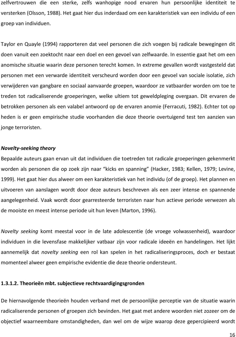 Taylor en Quayle (1994) rapporteren dat veel personen die zich voegen bij radicale bewegingen dit doen vanuit een zoektocht naar een doel en een gevoel van zelfwaarde.