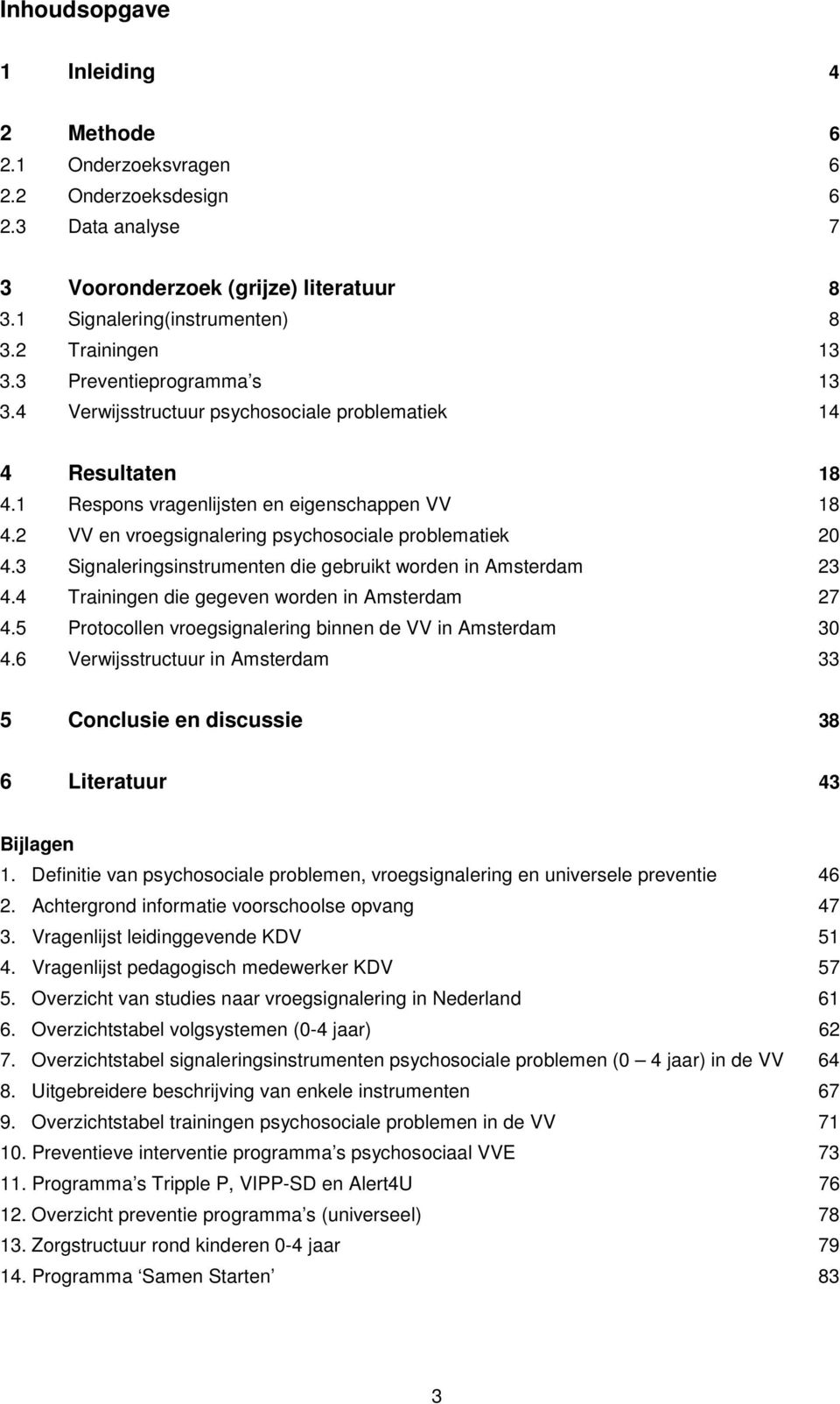 2 VV en vroegsignalering psychosociale problematiek 20 4.3 Signaleringsinstrumenten die gebruikt worden in Amsterdam 23 4.4 Trainingen die gegeven worden in Amsterdam 27 4.