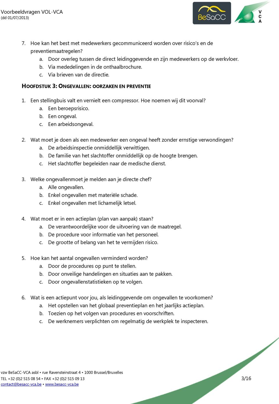 2. Wat moet je doen als een medewerker een ongeval heeft zonder ernstige verwondingen? a. De arbeidsinspectie onmiddellijk verwittigen. b.