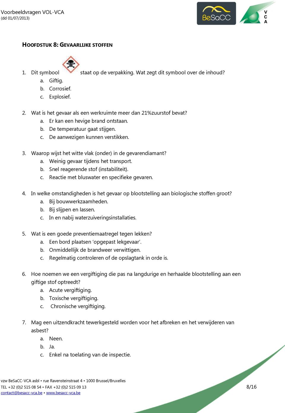 Waarop wijst het witte vlak (onder) in de gevarendiamant? a. Weinig gevaar tijdens het transport. b. Snel reagerende stof (instabiliteit). c. Reactie met bluswater en specifieke gevaren. 4.