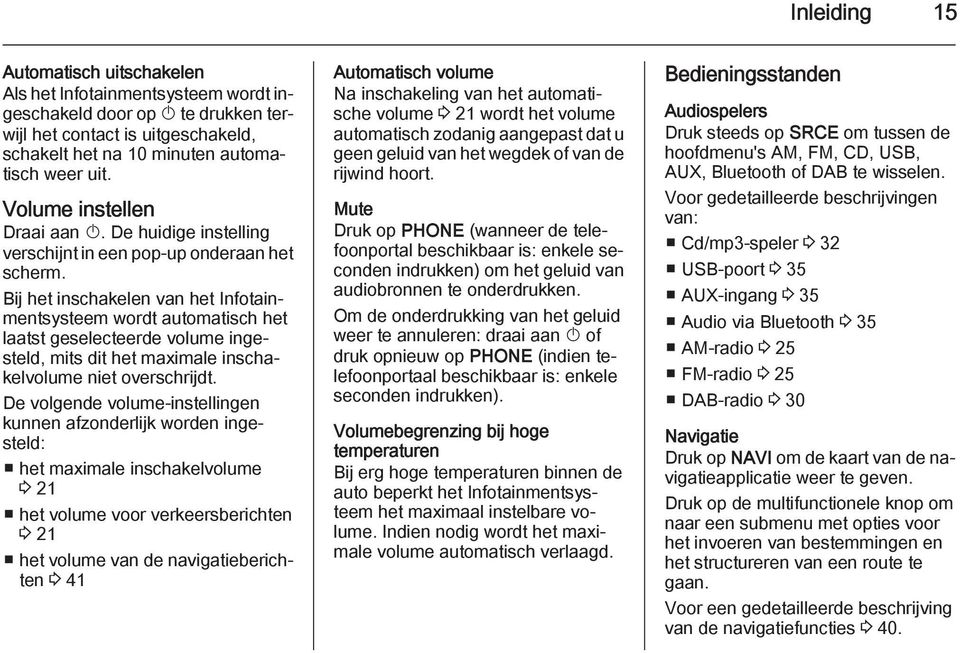 Bij het inschakelen van het Infotainmentsysteem wordt automatisch het laatst geselecteerde volume ingesteld, mits dit het maximale inschakelvolume niet overschrijdt.