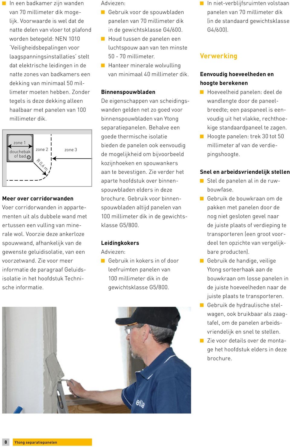 badkamers een dekking van minimaal millimeter moeten hebben. Zonder tegels is deze dekking alleen haalbaar met panelen van millimeter dik.