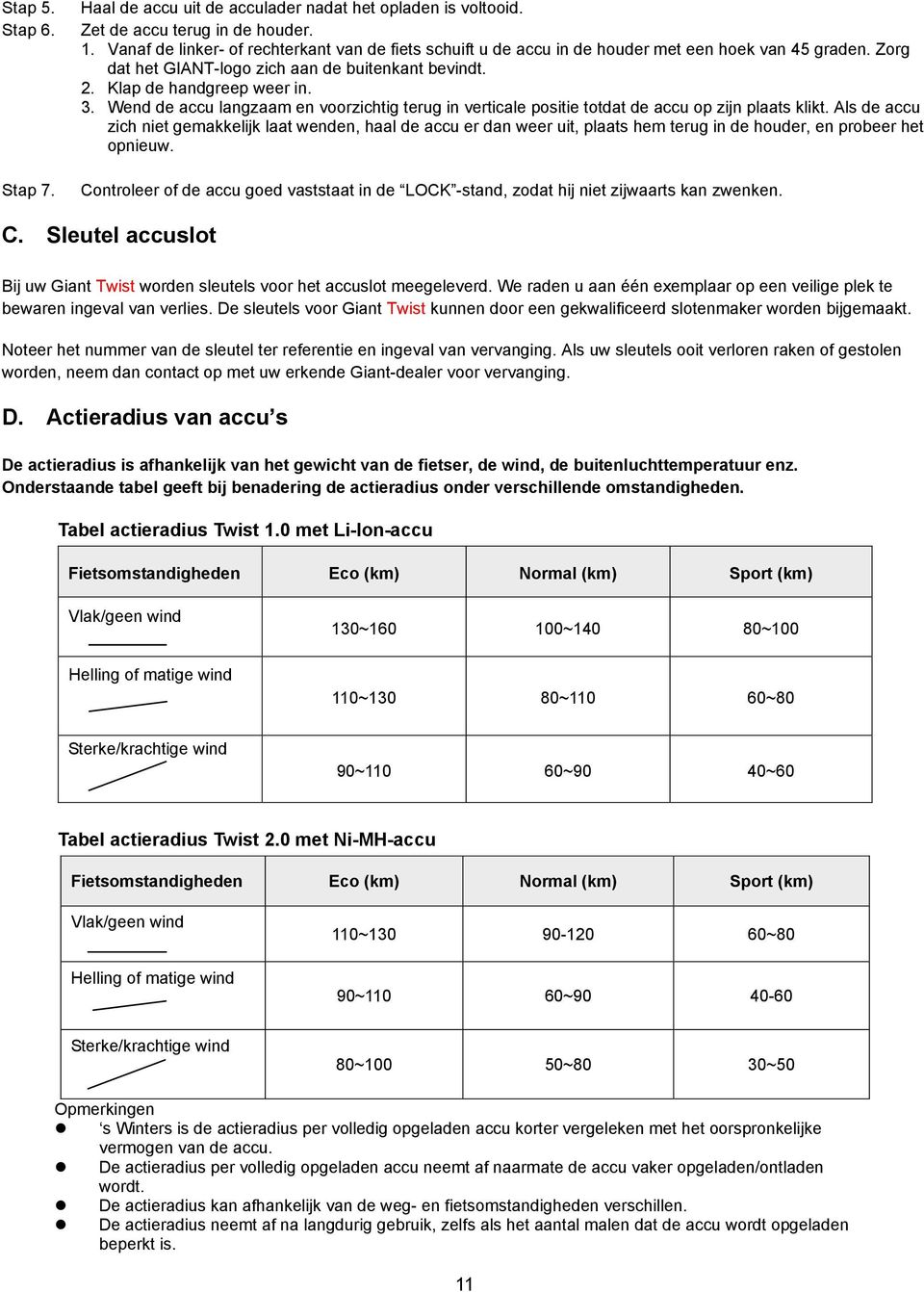 Wend de accu langzaam en voorzichtig terug in verticale positie totdat de accu op zijn plaats klikt.