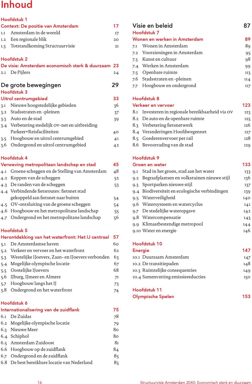 1 Nieuwe hoogstedelijke gebieden 36 3.2 Stadsstraten en -pleinen 37 3.3 Auto en de stad 39 3.4 Verbetering stedelijk ov-net en uitbreiding Parkeer+Reisfaciliteiten 40 3.