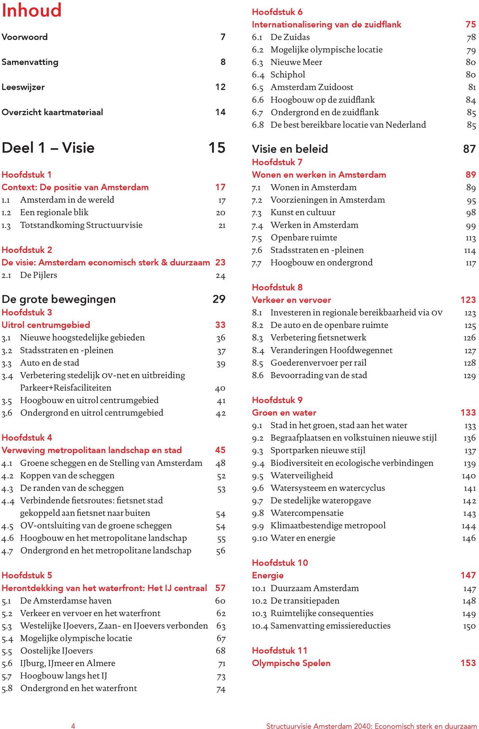 1 Nieuwe hoogstedelijke gebieden 36 3.2 Stadsstraten en -pleinen 37 3.3 Auto en de stad 39 3.4 Verbetering stedelijk ov-net en uitbreiding Parkeer+Reisfaciliteiten 40 3.