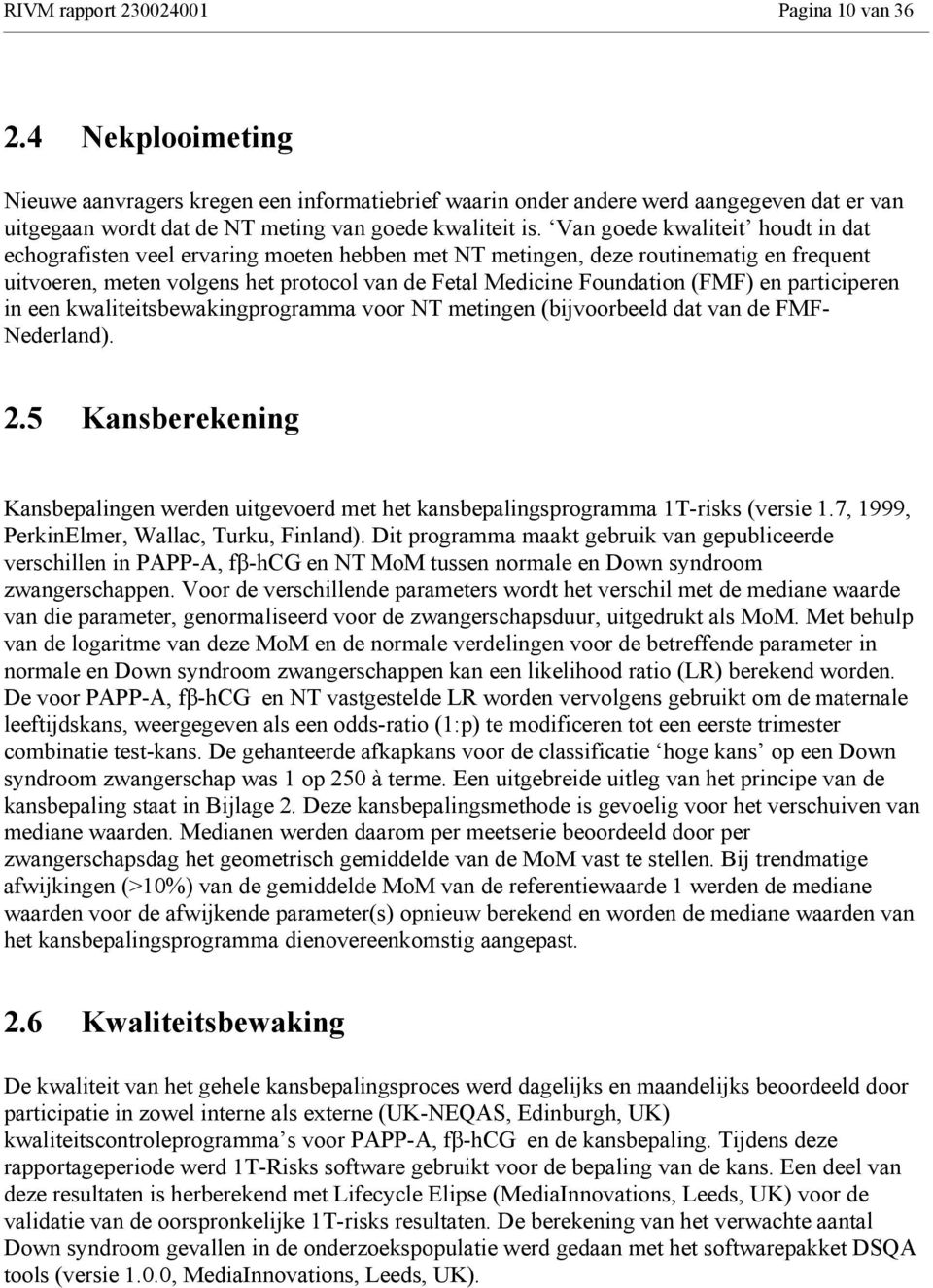 Van goede kwaliteit houdt in dat echografisten veel ervaring moeten hebben met NT metingen, deze routinematig en frequent uitvoeren, meten volgens het protocol van de Fetal Medicine Foundation (FMF)