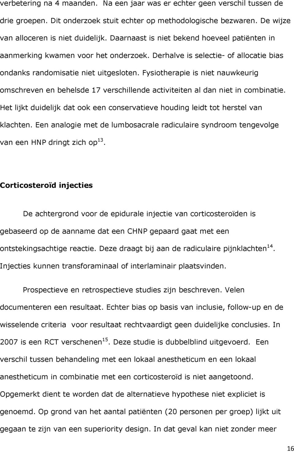 Fysiotherapie is niet nauwkeurig omschreven en behelsde 17 verschillende activiteiten al dan niet in combinatie. Het lijkt duidelijk dat ook een conservatieve houding leidt tot herstel van klachten.