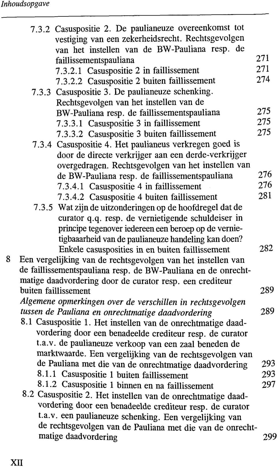 3.3.2 Casuspositie 3 buiten faillissement 275 7.3.4 Casuspositie 4. Het paulianeus verkregen goed is door de directe verkrijger aan een derde-verkrijger overgedragen.