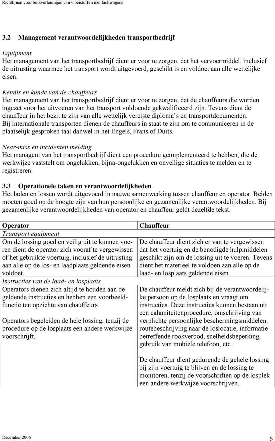 Kennis en kunde van de chauffeurs Het management van het transportbedrijf dient er voor te zorgen, dat de chauffeurs die worden ingezet voor het uitvoeren van het transport voldoende gekwalificeerd