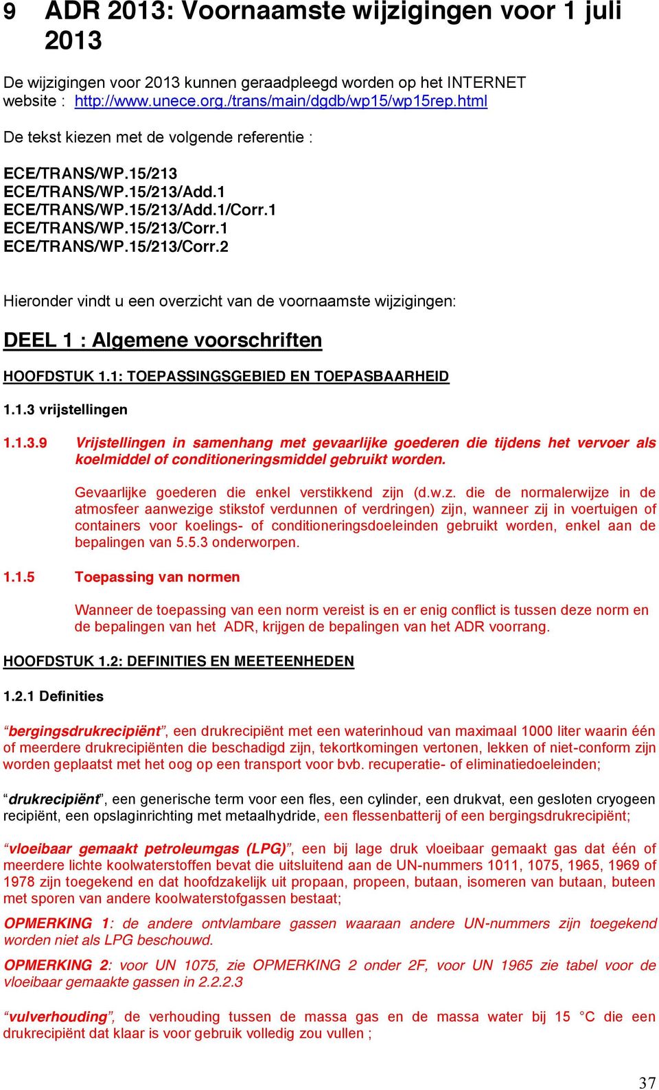 1 ECE/TRANS/WP.15/213/Corr.2 Hieronder vindt u een overzicht van de voornaamste wijzigingen: DEEL 1 : Algemene voorschriften HOOFDSTUK 1.1: TOEPASSINGSGEBIED EN TOEPASBAARHEID 1.1.3 vrijstellingen 1.