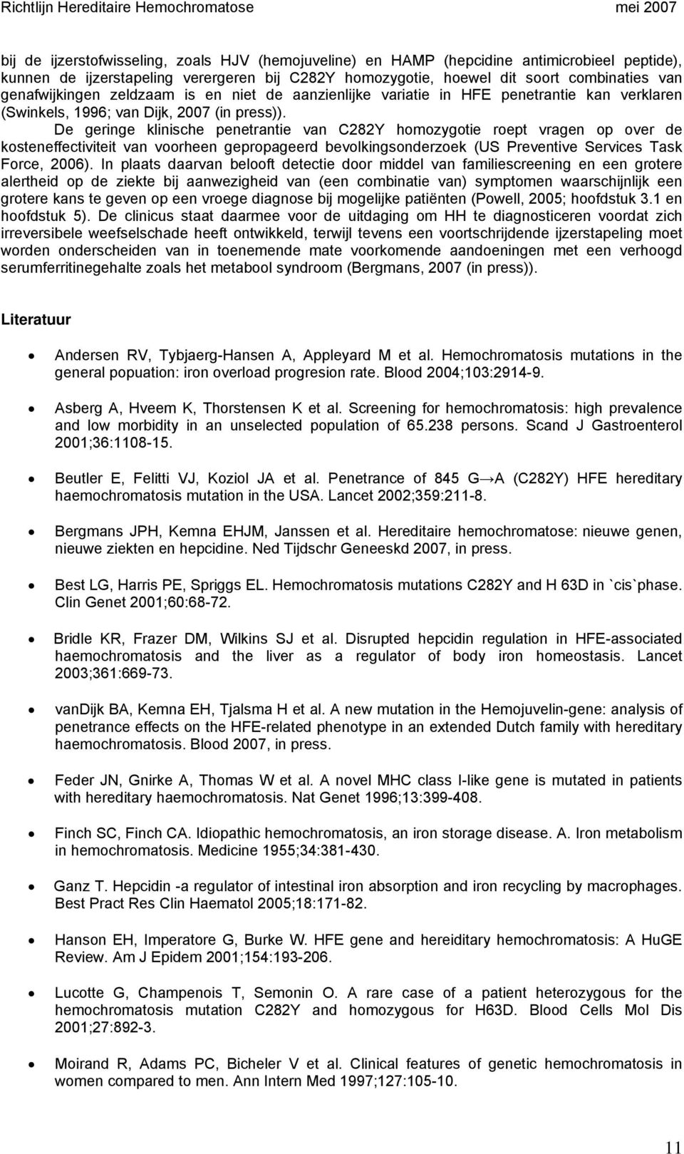 De geringe klinische penetrantie van C282Y homozygotie roept vragen op over de kosteneffectiviteit van voorheen gepropageerd bevolkingsonderzoek (US Preventive Services Task Force, 2006).