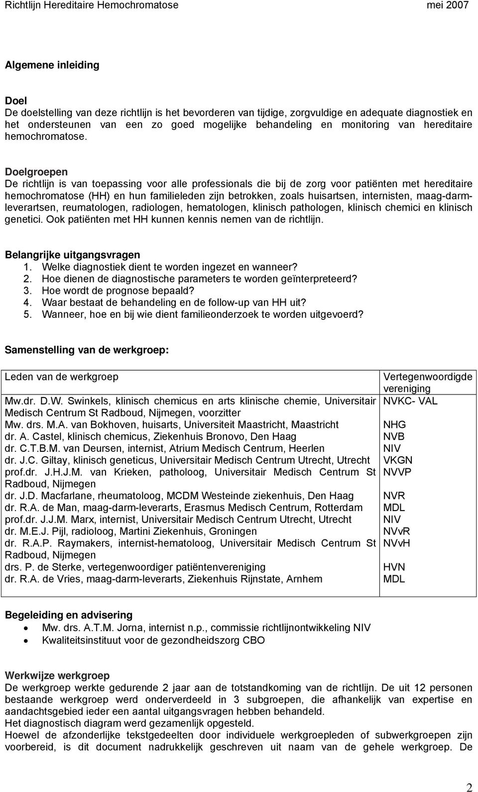 Doelgroepen De richtlijn is van toepassing voor alle professionals die bij de zorg voor patiënten met hereditaire hemochromatose (HH) en hun familieleden zijn betrokken, zoals huisartsen,