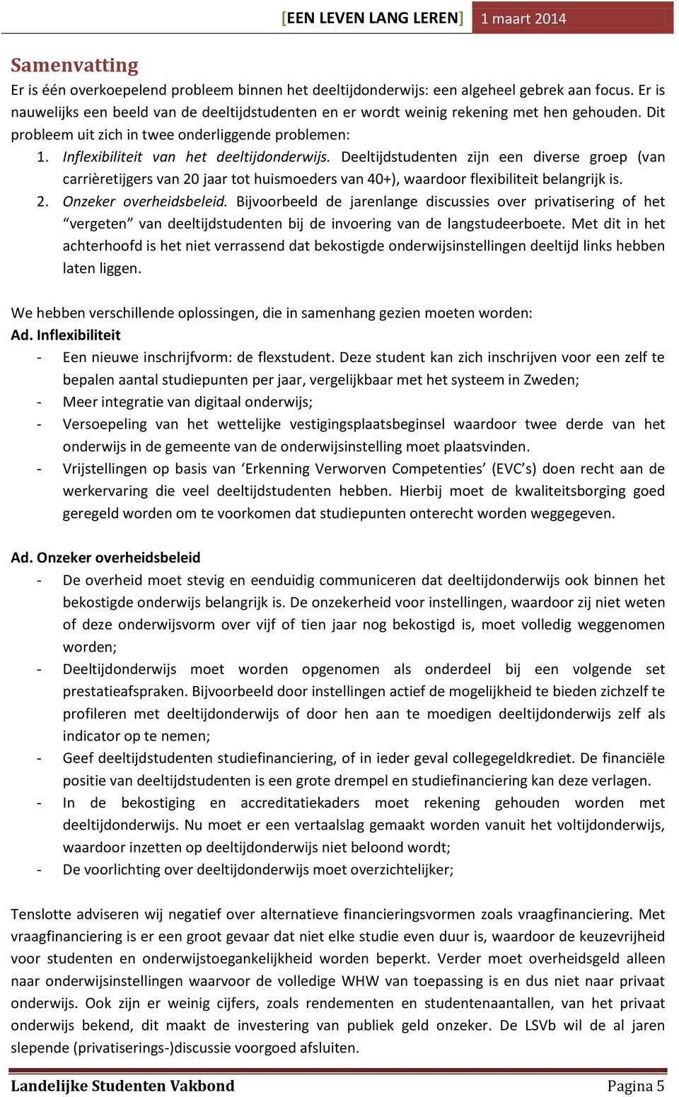 Deeltijdstudenten zijn een diverse groep (van carrièretijgers van 20 jaar tot huismoeders van 40+), waardoor flexibiliteit belangrijk is. 2. Onzeker overheidsbeleid.