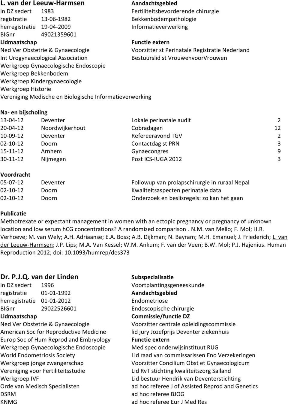 Gynaecologische Endoscopie Werkgroep Bekkenbodem Werkgroep Kindergynaecologie Werkgroep Historie Vereniging Medische en Biologische Informatieverwerking Na- en bijscholing 13-04- 12 Deventer Lokale