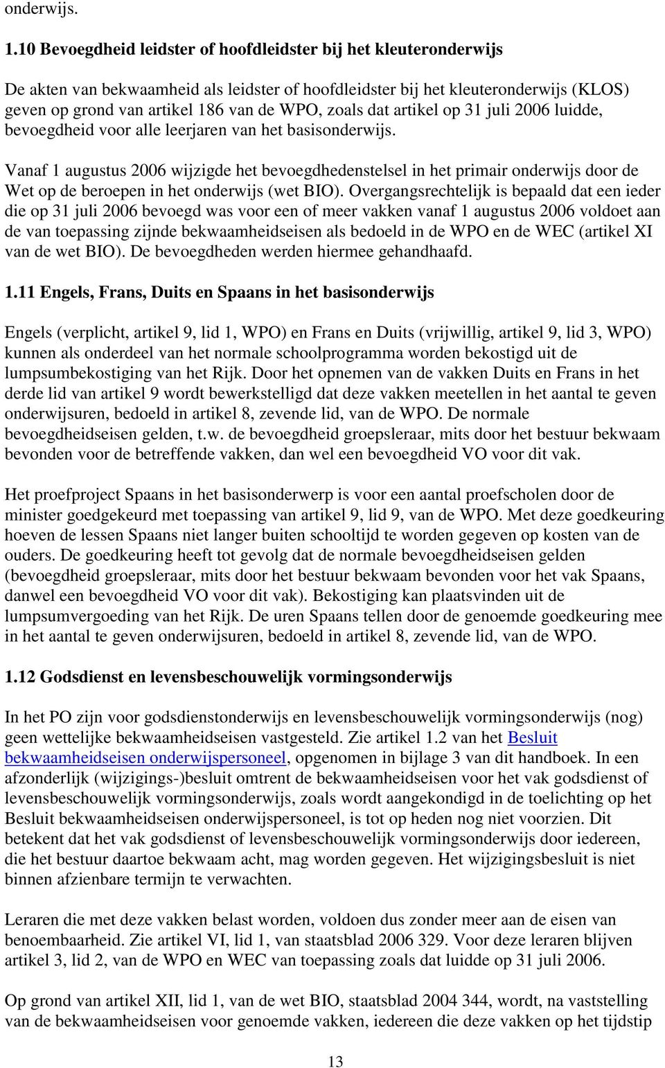 zoals dat artikel op 3 juli 006 luidde, bevoegdheid voor alle leerjaren van het basis Vanaf augustus 006 wijzigde het bevoegdhedenstelsel in het primair onderwijs door de Wet op de beroepen in het